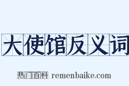 大使馆反义词是什么意思的图片